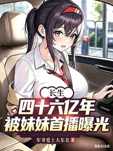 长生四十六亿年,被妹妹首播曝光 长生四十六亿年,被妹妹首播曝光